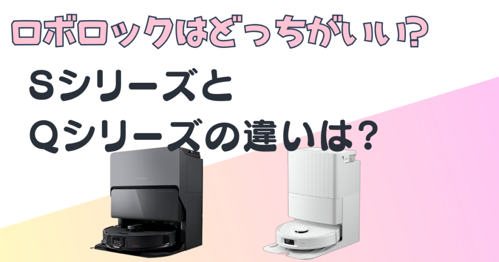 ロボロック　ロボット掃除機　Sシリーズ　Qシリーズ　比較
