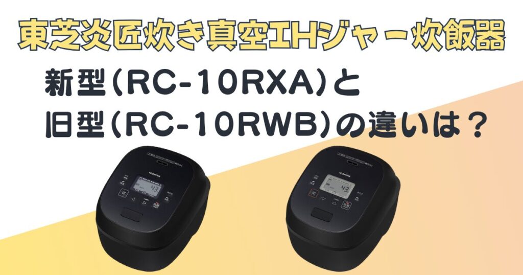 東芝 炎匠炊き真空IHジャー炊飯器 RC-10RXA RC-10RWB 比較