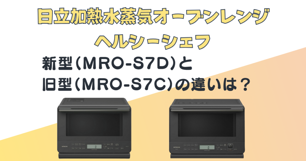 日立 加熱水蒸気オーブンレンジ MRO-S7D MRO-S7C 比較