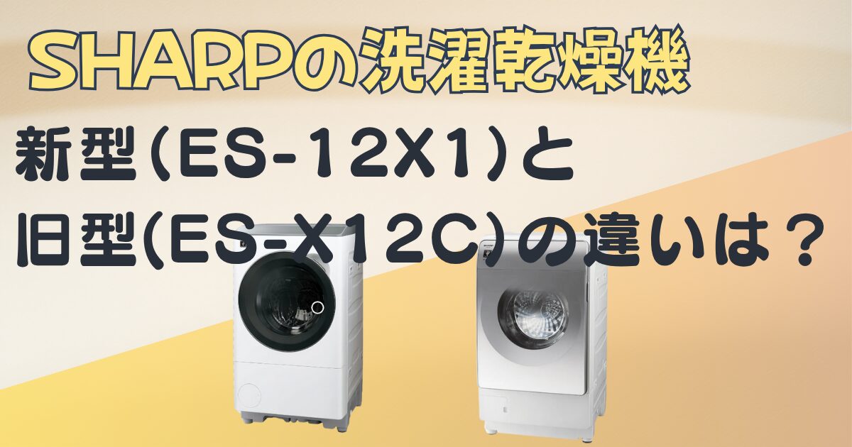 シャープドラム式洗濯乾燥機|新型(ES-12X1)と旧型(ES-X12C)を比較 
