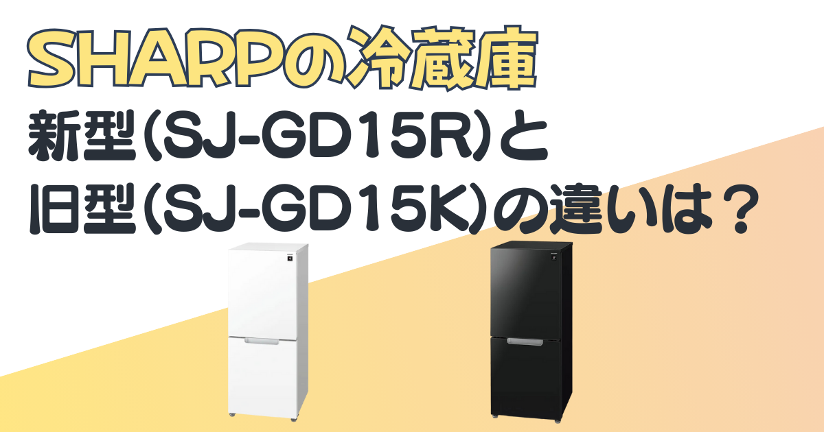 SHARP冷蔵庫 新型SJ-GDR 旧型SJ-GD15K 比較