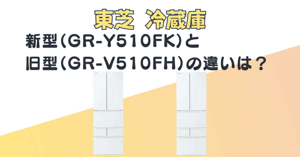 東芝 冷蔵庫 GR-Y510FK GR-V510FH 比較