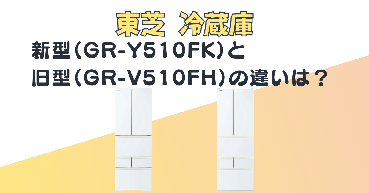 東芝 冷蔵庫 GR-Y510FK GR-V510FH 比較