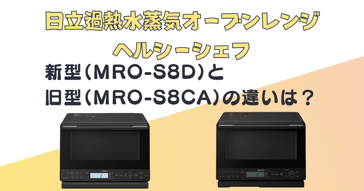 日立 過熱水蒸気オーブンレンジヘルシーシェフ MRO-S8D MRO-S8CA 比較